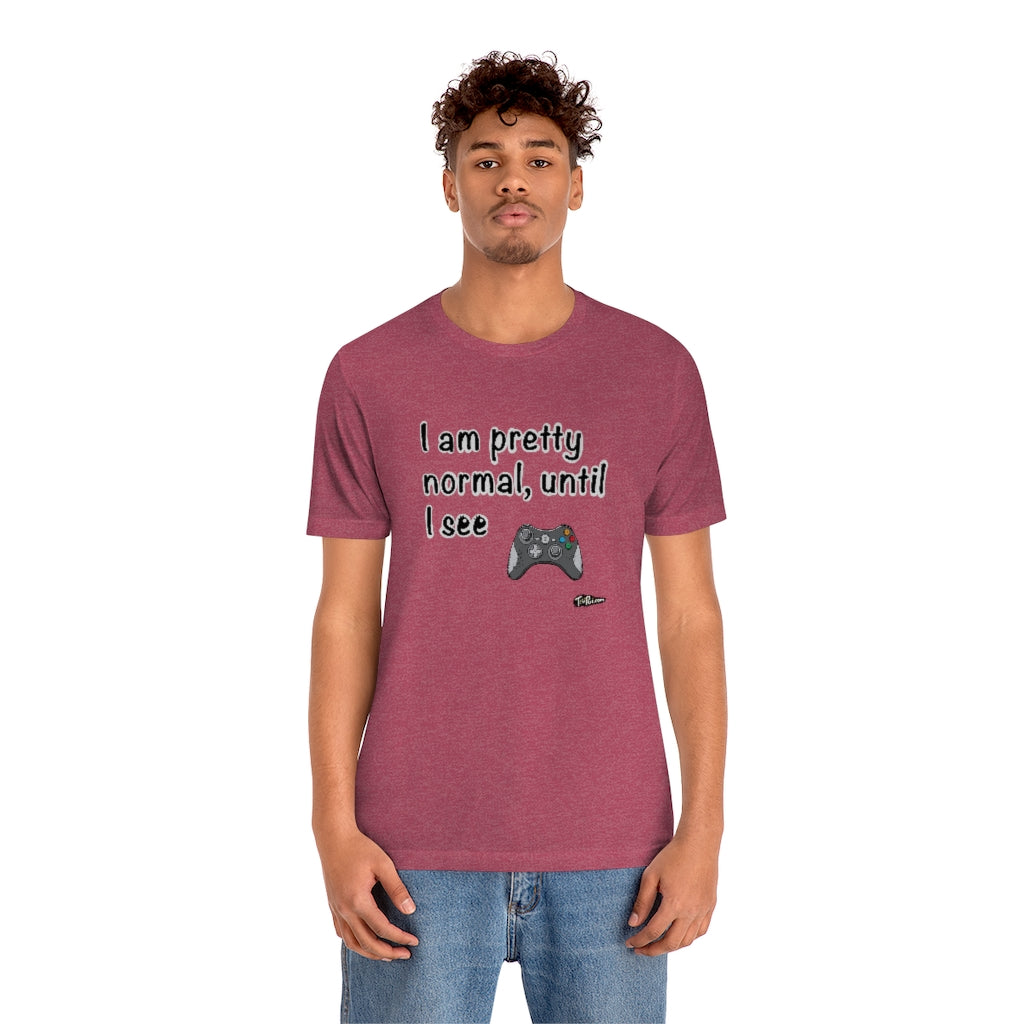 I am Pretty Normal, Until I See Game Controller Unisex T-Shirt