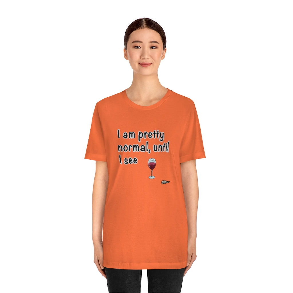 I am Pretty Normal, Until I See Wine Unisex T-Shirt