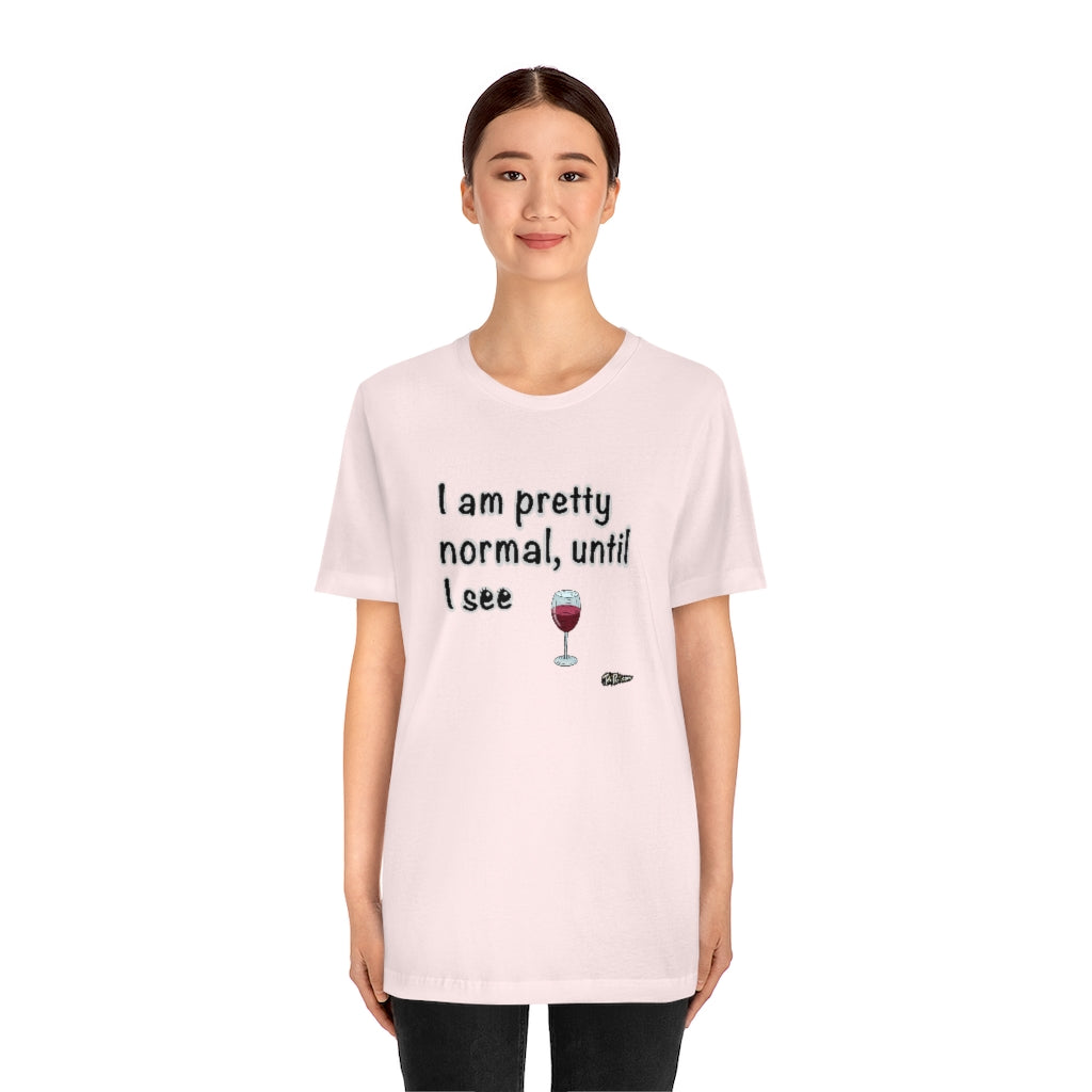 I am Pretty Normal, Until I See Wine Unisex T-Shirt