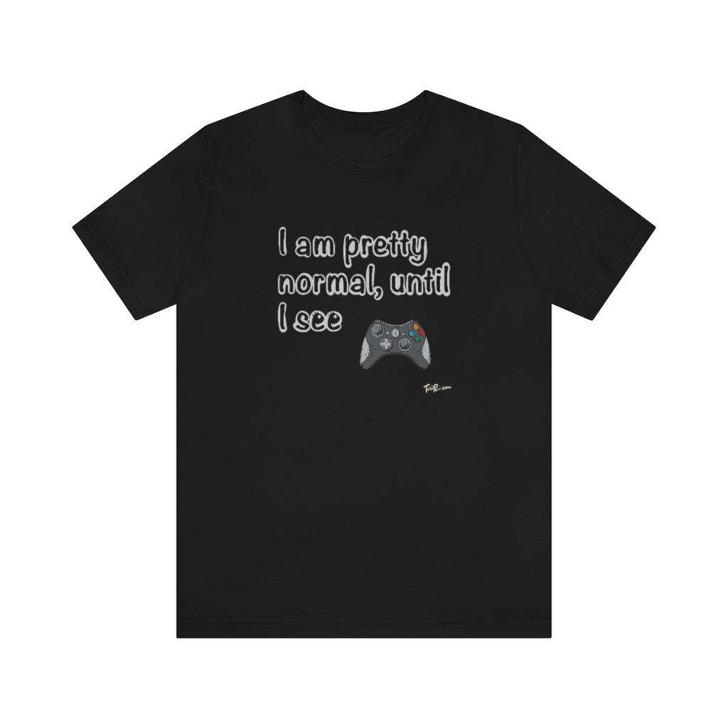 I am Pretty Normal, Until I See Game Controller Unisex T-Shirt