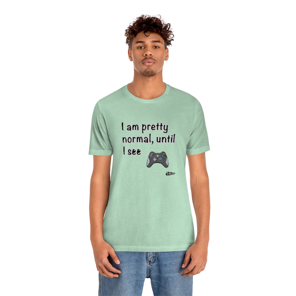 I am Pretty Normal, Until I See Game Controller Unisex T-Shirt