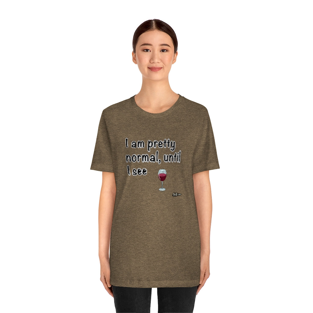 I am Pretty Normal, Until I See Wine Unisex T-Shirt