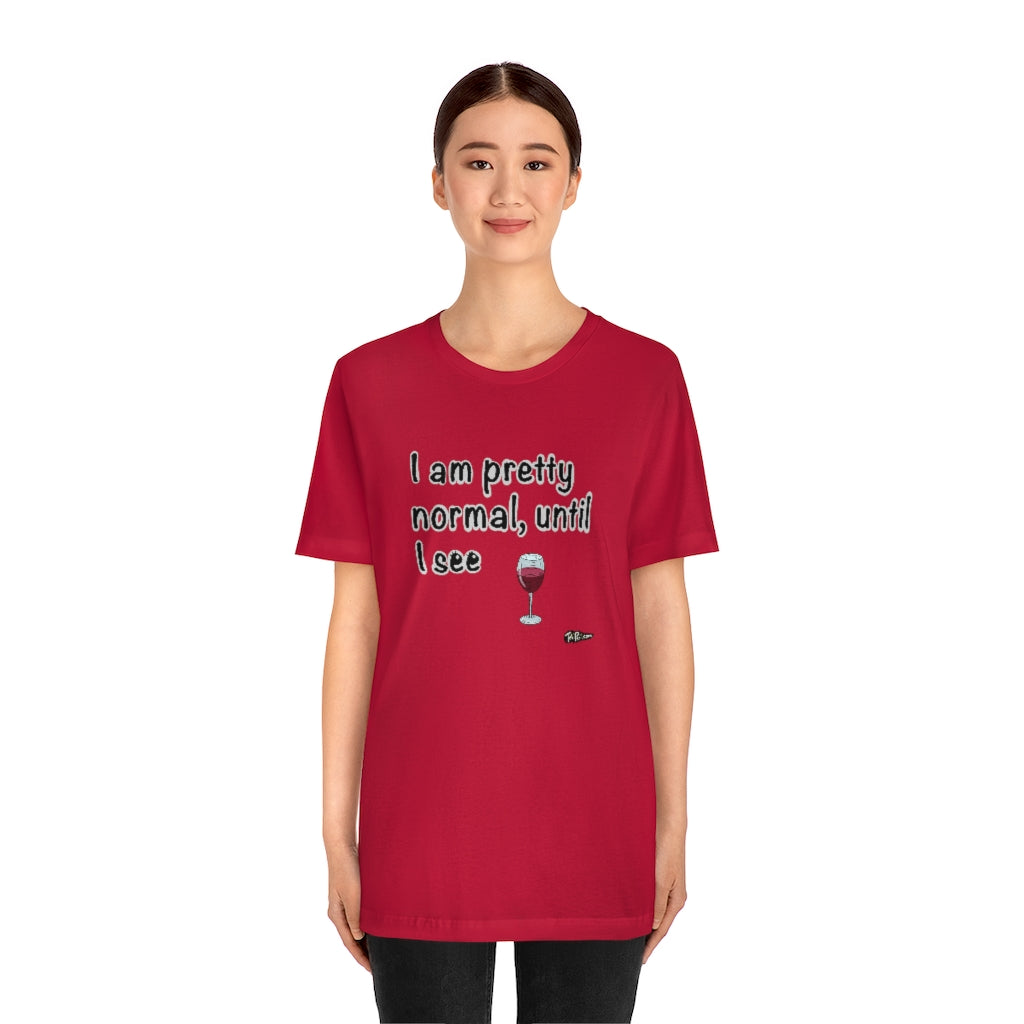 I am Pretty Normal, Until I See Wine Unisex T-Shirt