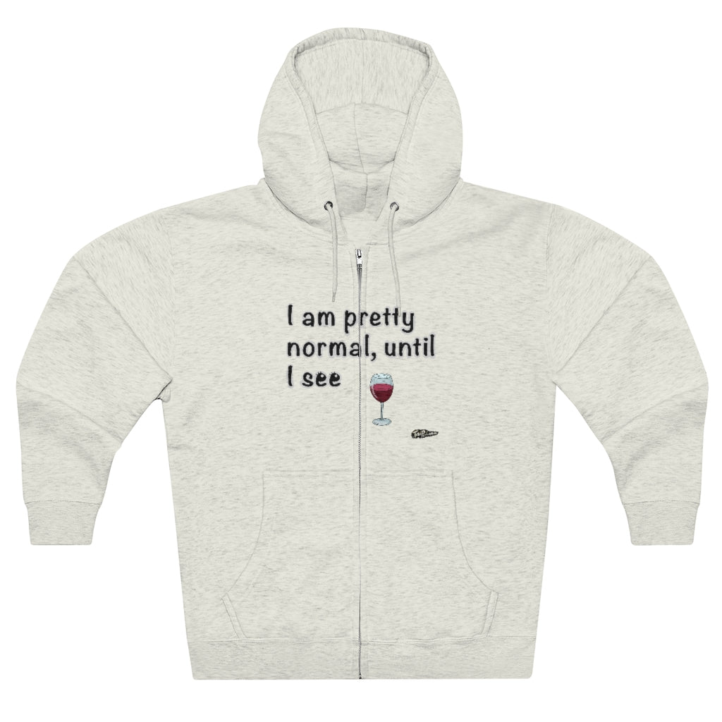 I am Pretty Normal, Until I See Wine Full Zip Hoodie