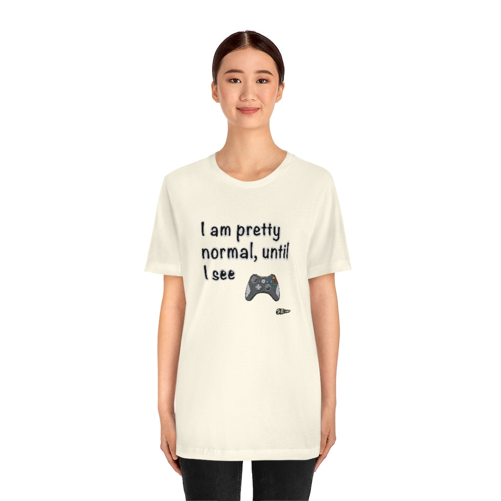 I am Pretty Normal, Until I See Game Controller Unisex T-Shirt