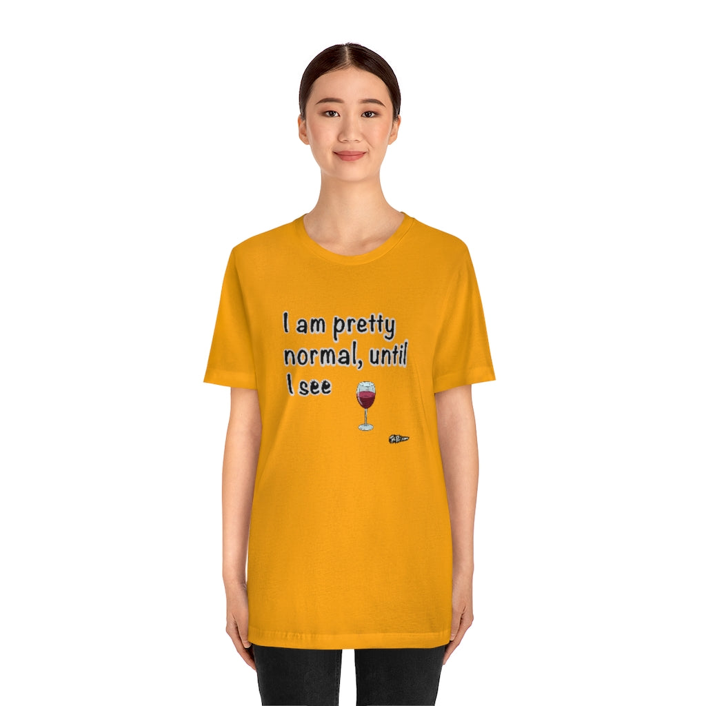 I am Pretty Normal, Until I See Wine Unisex T-Shirt