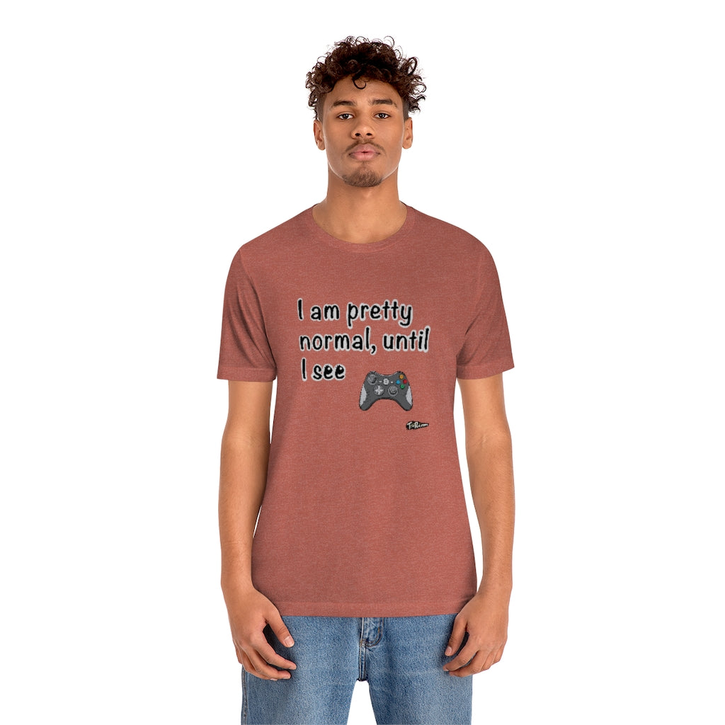 I am Pretty Normal, Until I See Game Controller Unisex T-Shirt