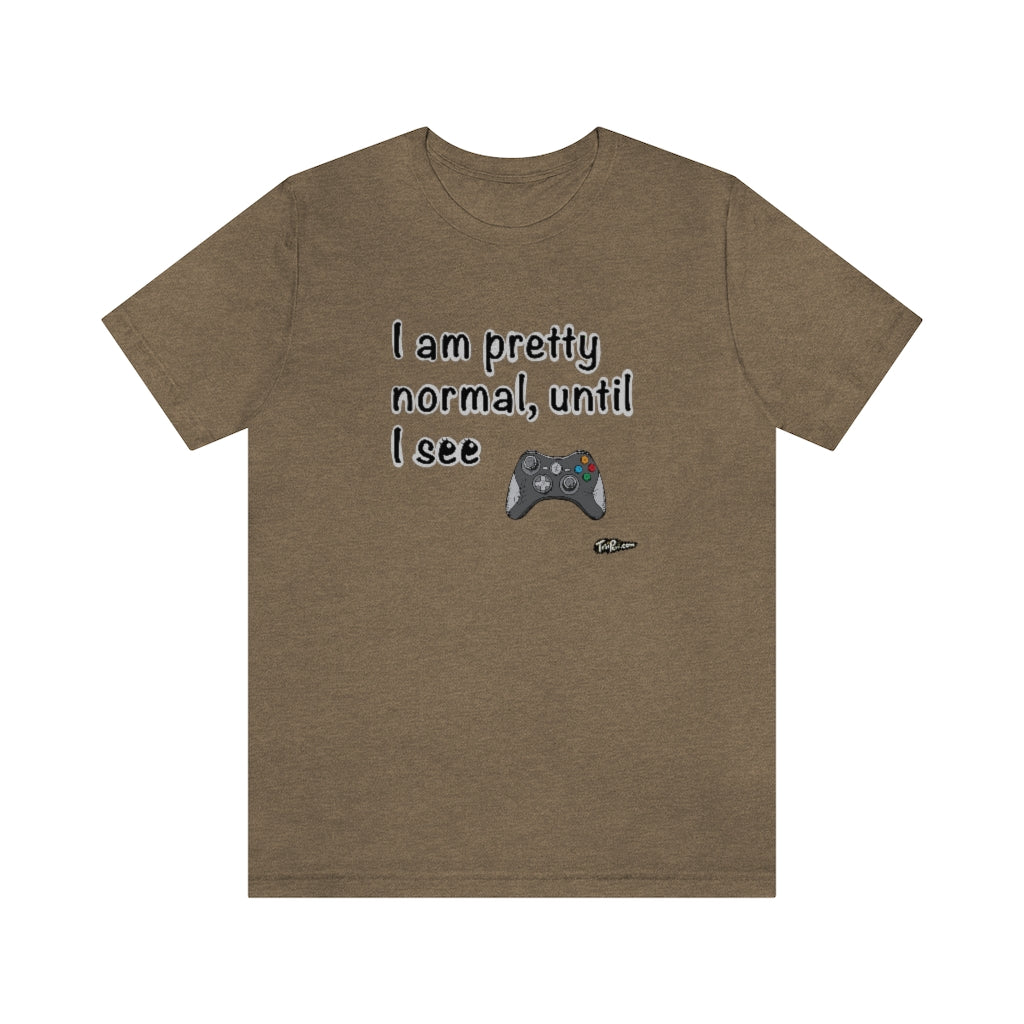 I am Pretty Normal, Until I See Game Controller Unisex T-Shirt