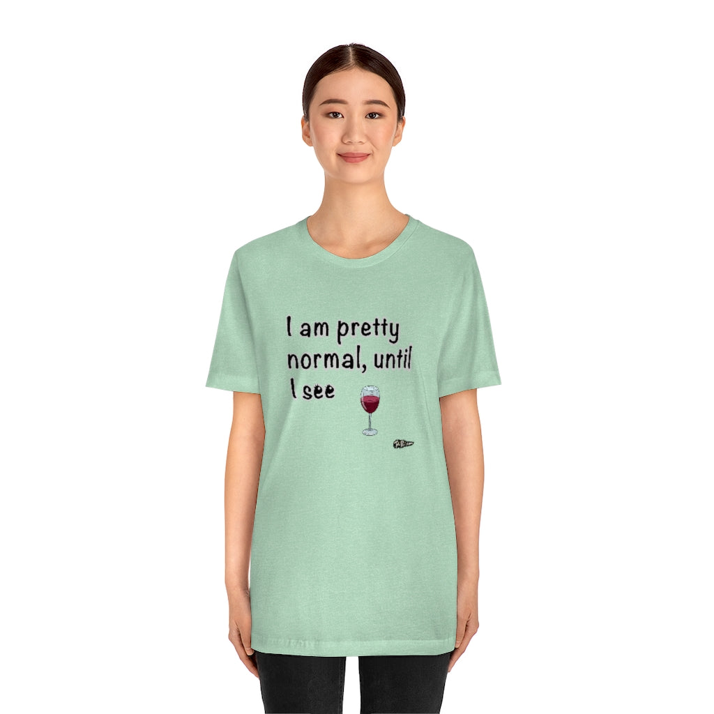 I am Pretty Normal, Until I See Wine Unisex T-Shirt