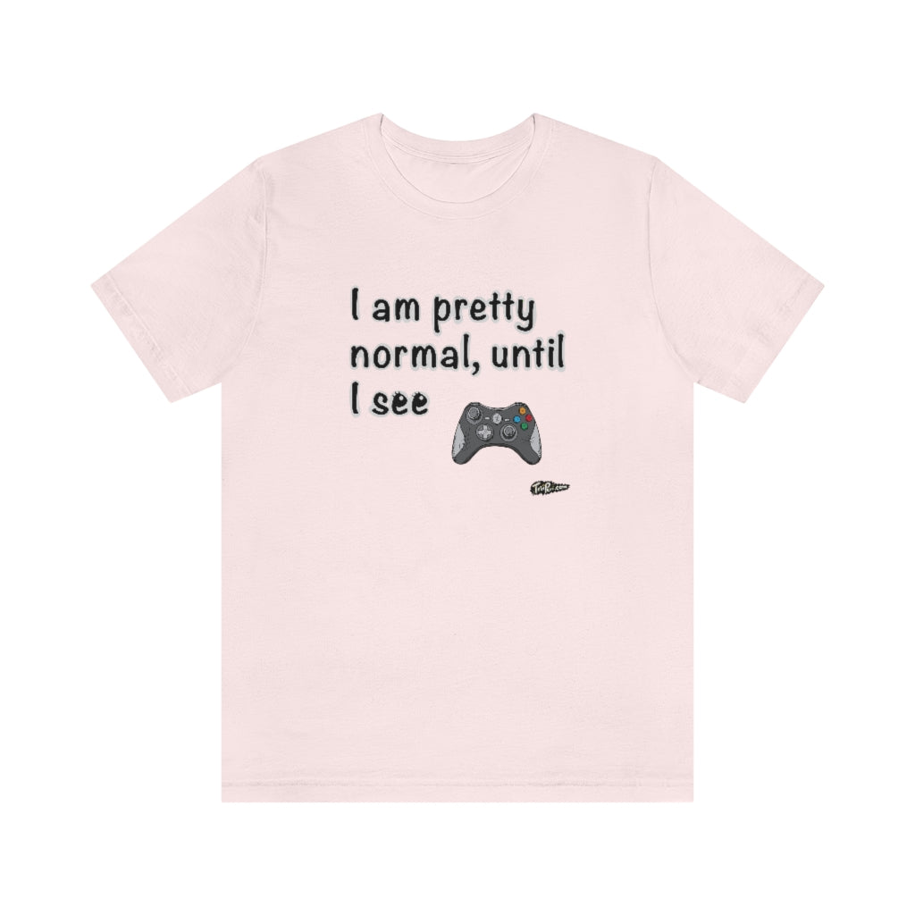 I am Pretty Normal, Until I See Game Controller Unisex T-Shirt