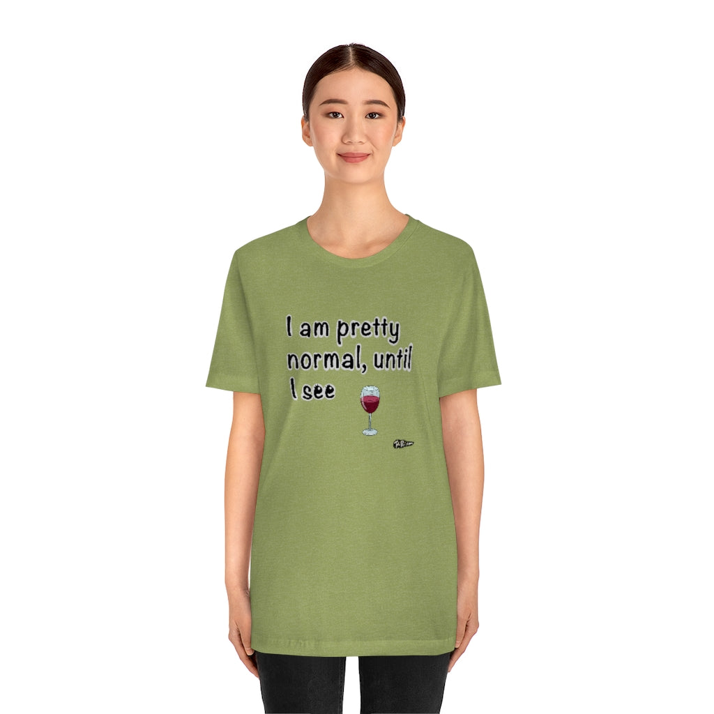 I am Pretty Normal, Until I See Wine Unisex T-Shirt