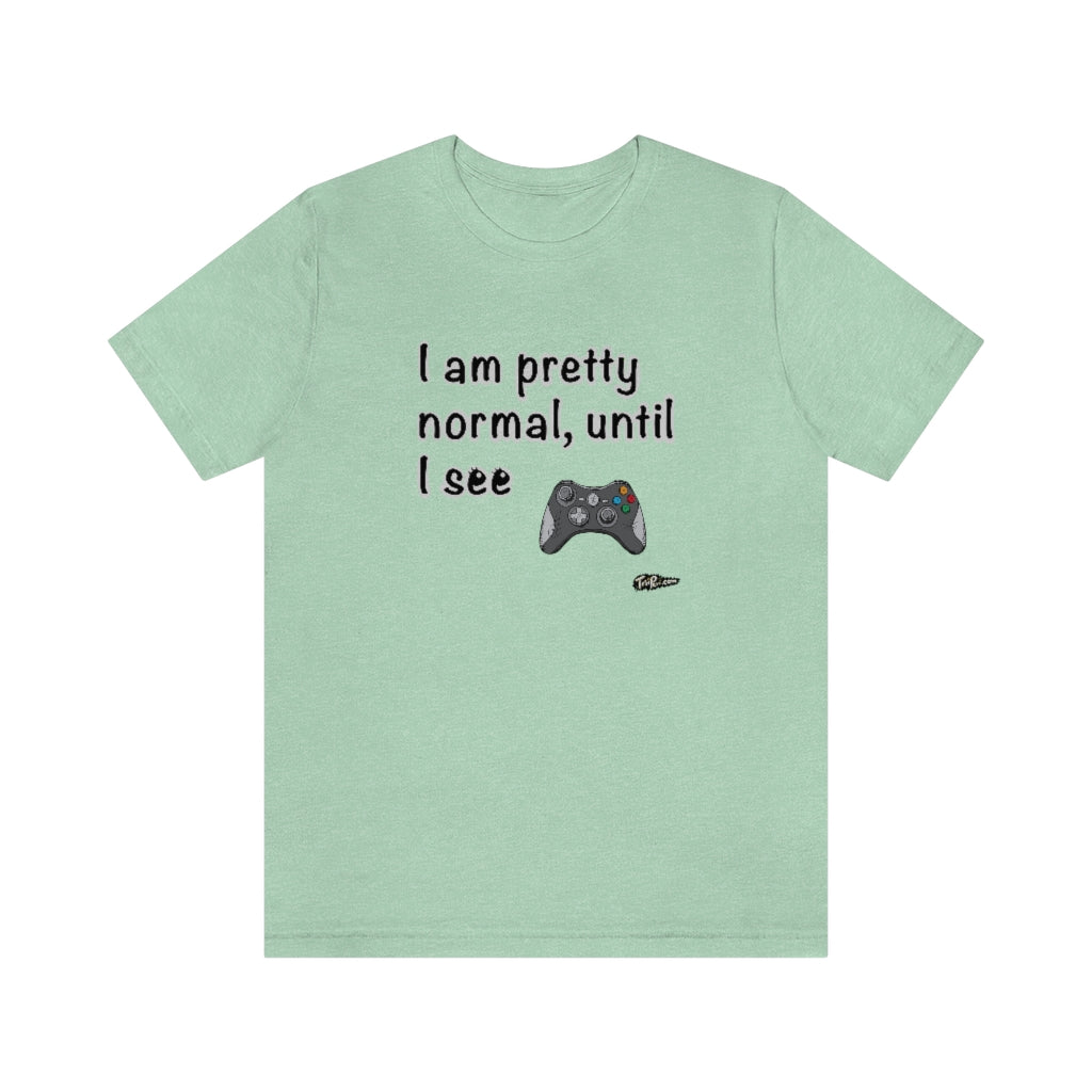 I am Pretty Normal, Until I See Game Controller Unisex T-Shirt