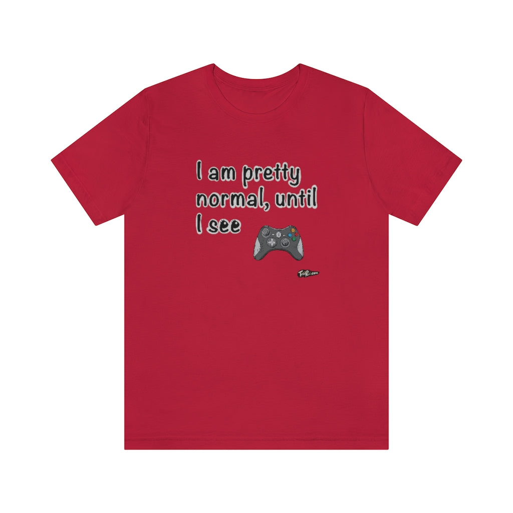 I am Pretty Normal, Until I See Game Controller Unisex T-Shirt