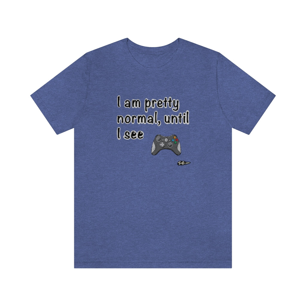 I am Pretty Normal, Until I See Game Controller Unisex T-Shirt