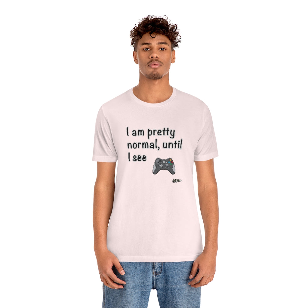 I am Pretty Normal, Until I See Game Controller Unisex T-Shirt