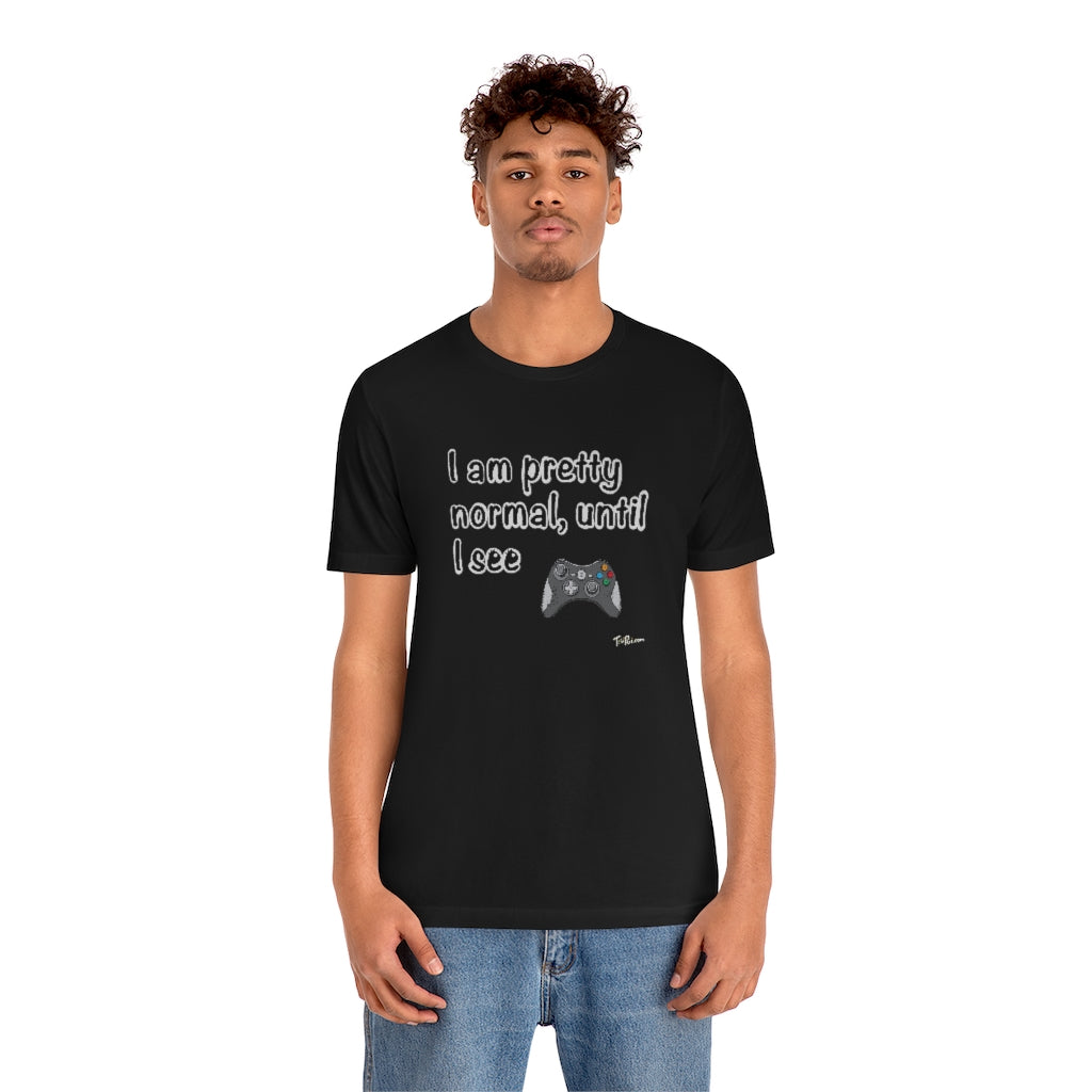 I am Pretty Normal, Until I See Game Controller Unisex T-Shirt