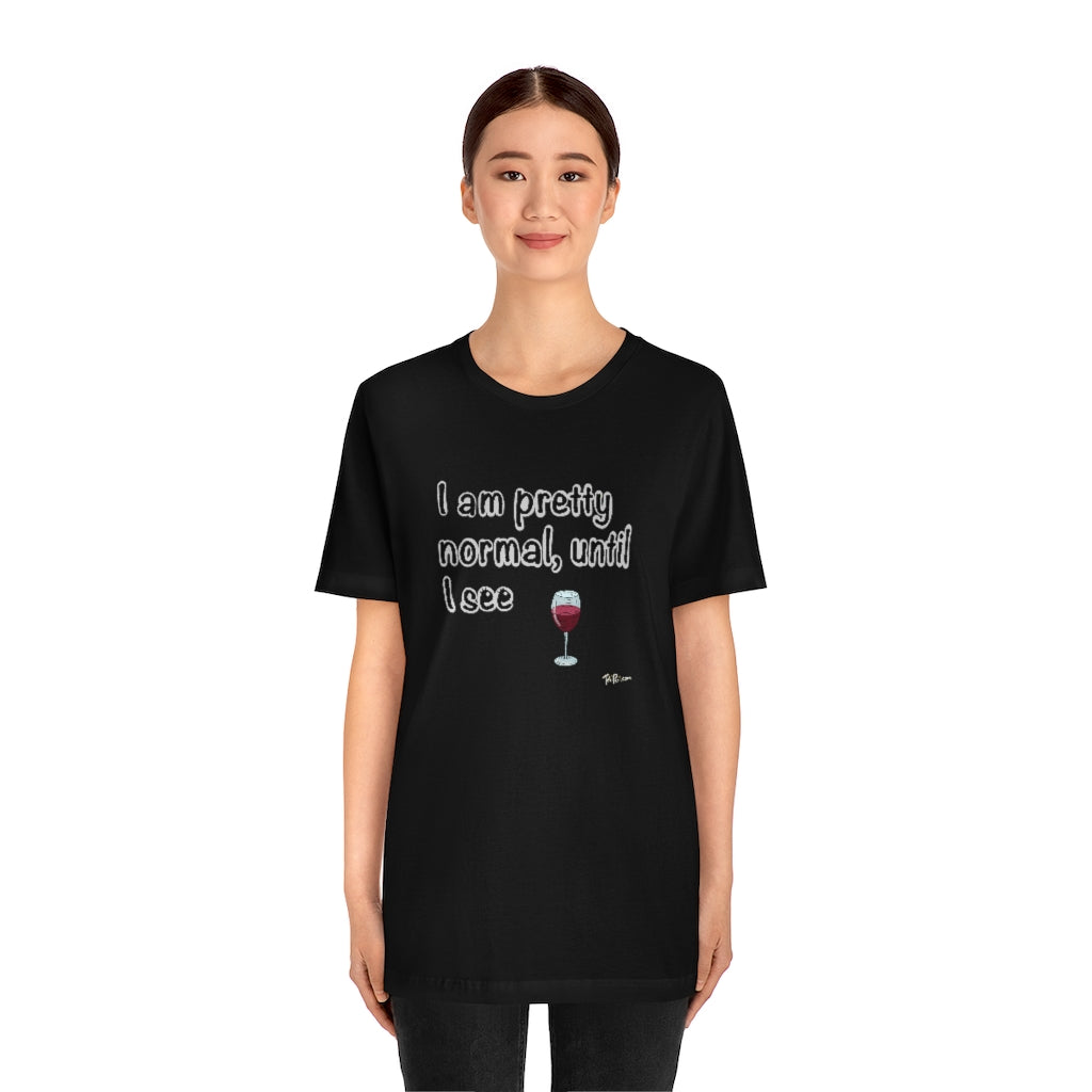 I am Pretty Normal, Until I See Wine Unisex T-Shirt