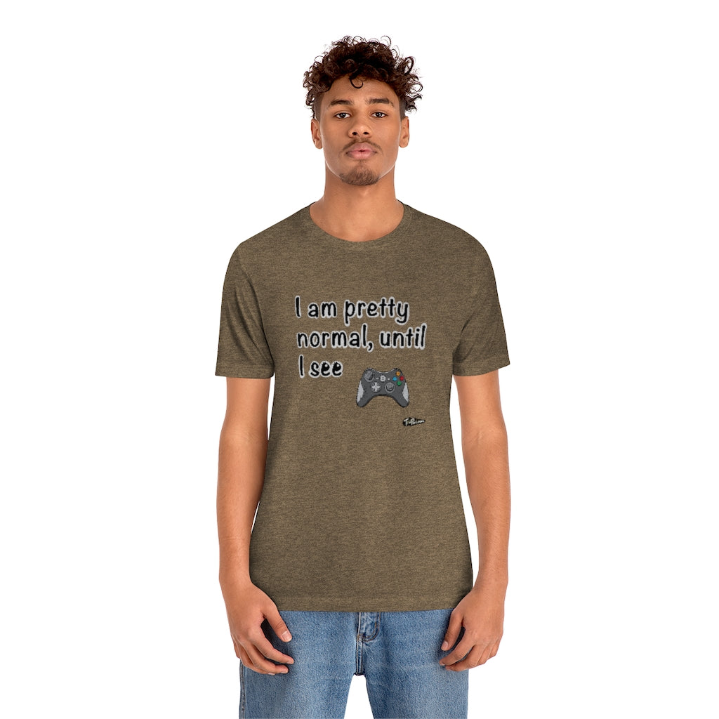 I am Pretty Normal, Until I See Game Controller Unisex T-Shirt