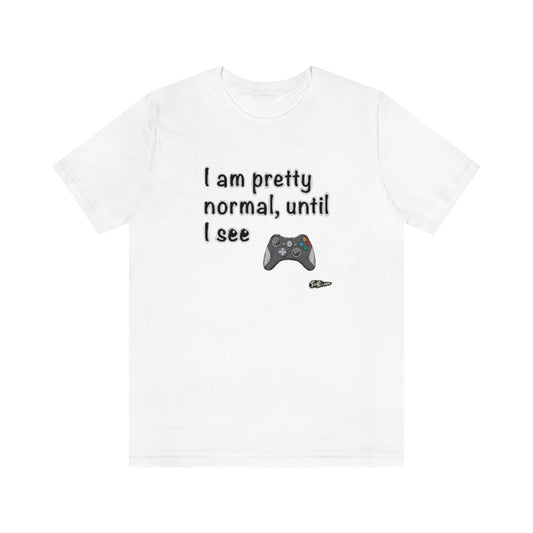 I am Pretty Normal, Until I See Game Controller Unisex T-Shirt