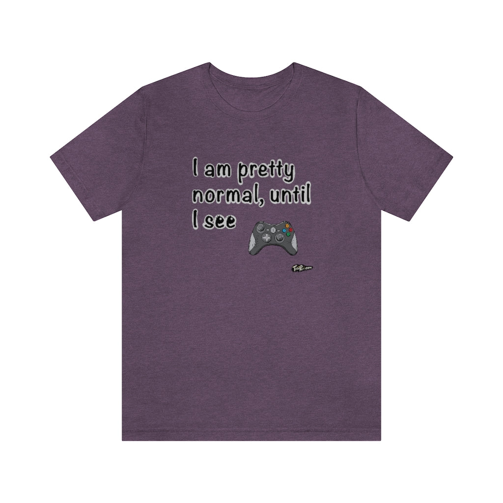 I am Pretty Normal, Until I See Game Controller Unisex T-Shirt