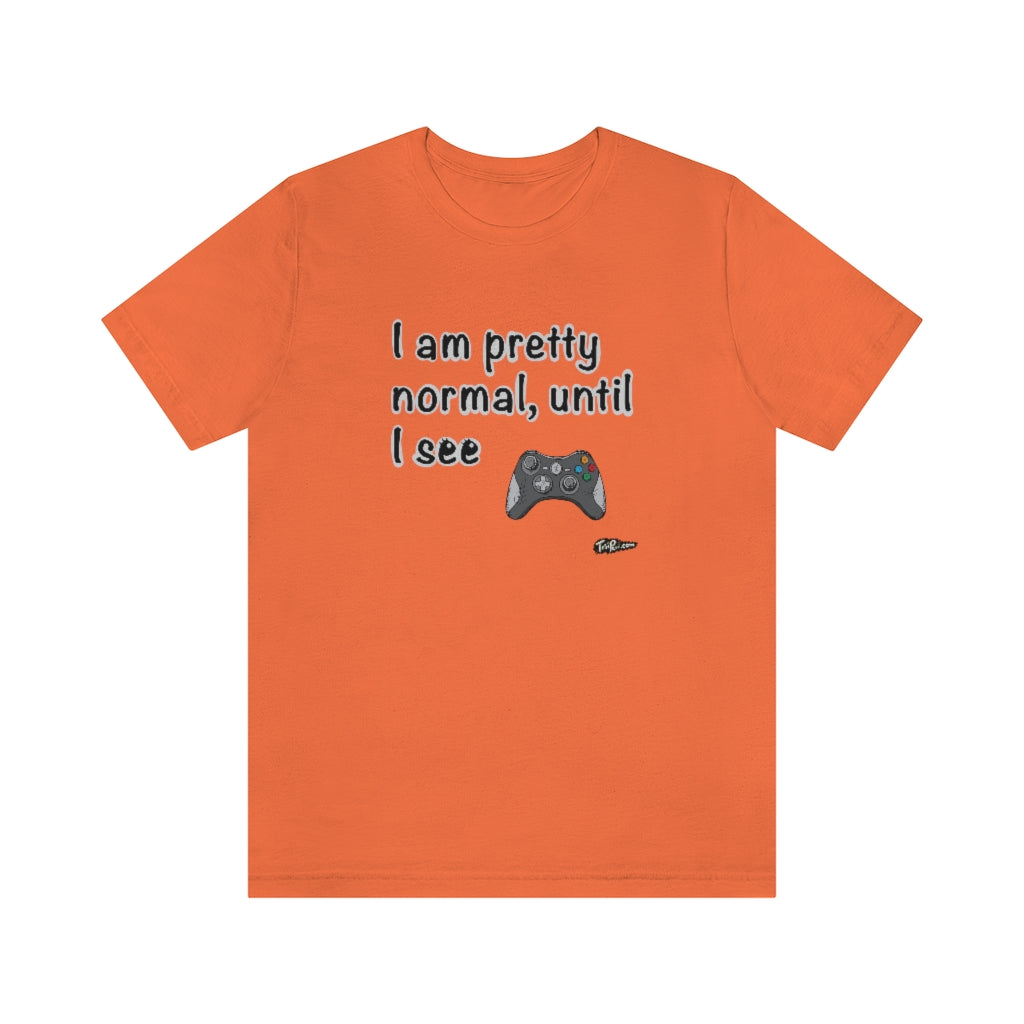 I am Pretty Normal, Until I See Game Controller Unisex T-Shirt