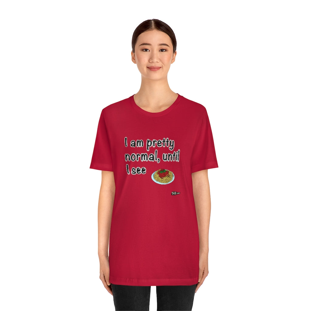 I am Pretty Normal, Until I See Spaghetti Unisex T-Shirt